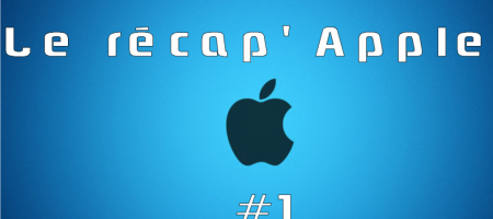 Le récap' Apple de la semaine #1