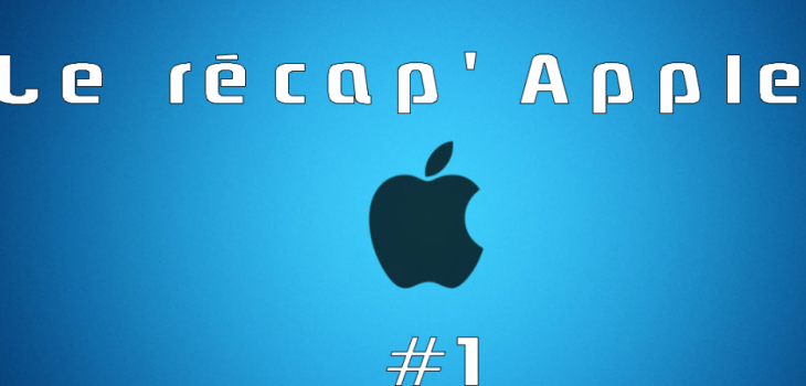 Le récap' Apple de la semaine #1